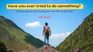 Have you ever tried to do something - Có bao giờ bạn thử cố gắng làm một điều gì đó chưa | LEE Speak