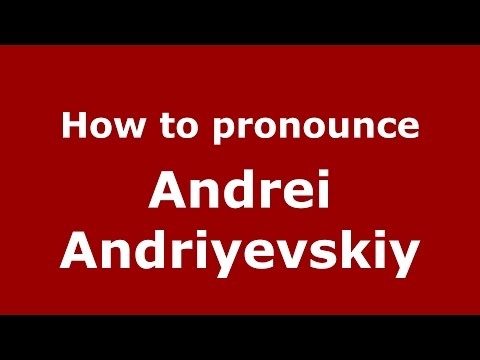 How to pronounce Andrei Andriyevskiy (Russian/Russia)  - PronounceNames.com
