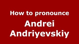 How to pronounce Andrei Andriyevskiy