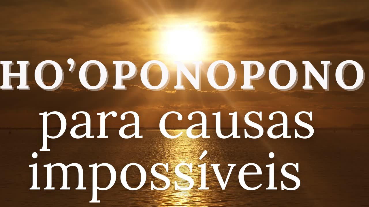 Como resolver causas impossíveis com Ho'oponopono