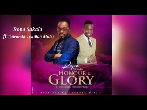 Honour and Glory -Ropa Sakala ft Tawanda Tehillah