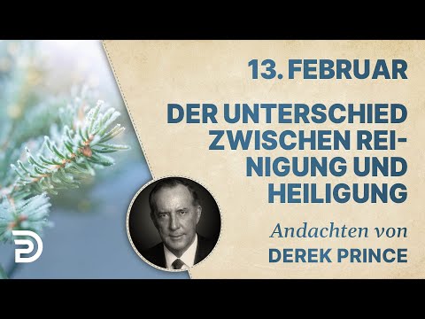 13. Februar: Der Unterschied zwischen Reinigung und Heiligung - Andachten von Derek Prince