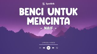 Download lagu BENCI UNTUK MENCINTA - NAIF - LYRICS mp3