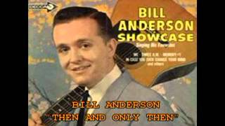 BILL ANDERSON - &quot;THEN AND ONLY THEN&quot;