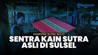 Cari Kain Sutra Asli? Datanglah ke Kampung Sutra di Kabupaten Wajo