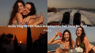Atina Vlog 🇬🇷 | En Yakın Arkadaşımla Deli Dolu Bir Tatil | Part 1