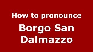 How to pronounce Borgo San Dalmazzo
