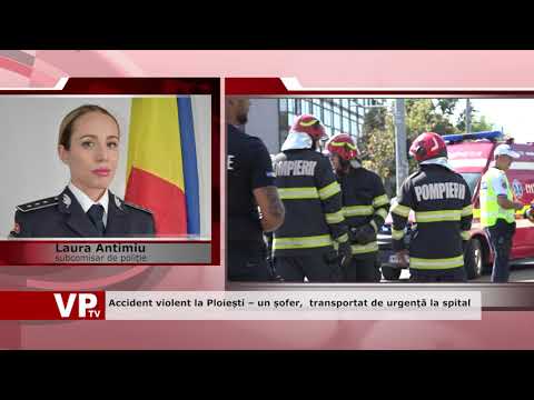 Accident violent la Ploiești – un șofer,  transportat de urgență la spital