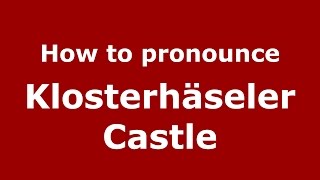 How to pronounce Klosterhäseler Castle