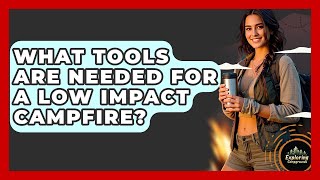 What Tools Are Needed For A Low Impact Campfire? - Exploring Campgrounds