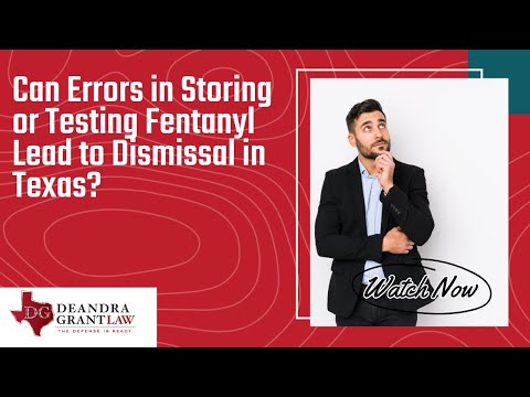 Can Errors in Storing or Testing Fentanyl Lead to Dismissal in Texas? | Learn More
