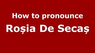 How to pronounce Roșia De Secaș