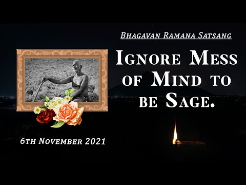318. Bhagavan Ramana Satsang - Ignore Mess of Mind to be Sage.
