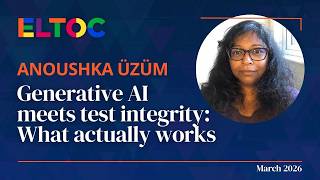 Generative AI meets test integrity: What actually works - Anoushka Üzüm  | ELTOC Chapter 12