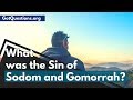 What was the Sin of Sodom and Gomorrah ?  | GotQuestions.org