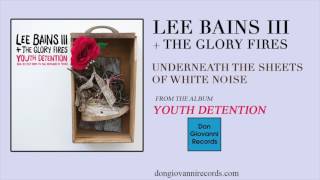 Lee Bains III + The Glory Fires - Underneath The Sheets Of White Noise (Official Audio)