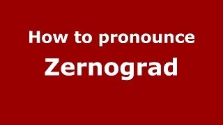 How to pronounce Zernograd