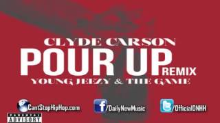Clyde Carson -  Pour Up Remix) (Feat  Young Jeezy & The Game) *New HQ
