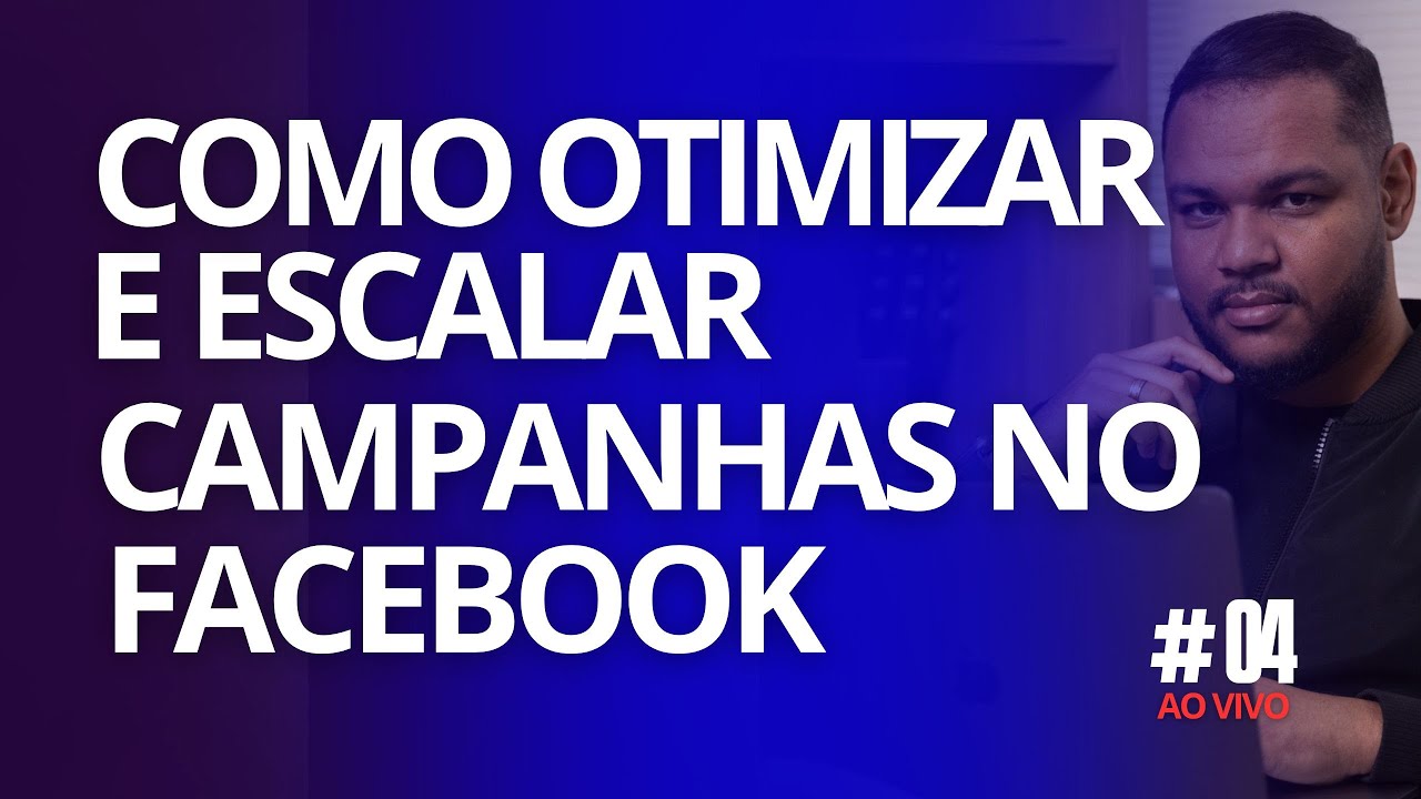 COMO OTIMIZAR E ESCALAR CAMPANHAS NO FACEBOOK # LIVE 04