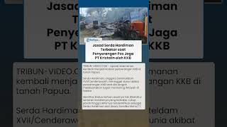 KKB BERULAH LAGI, JASAD SERDA HARDIMAN TERBAKAR saat Pos Jaga PT Kristalin Diserang