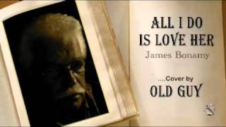 All I Do Is Love Her, James Bonamy - Cover by Old Guy