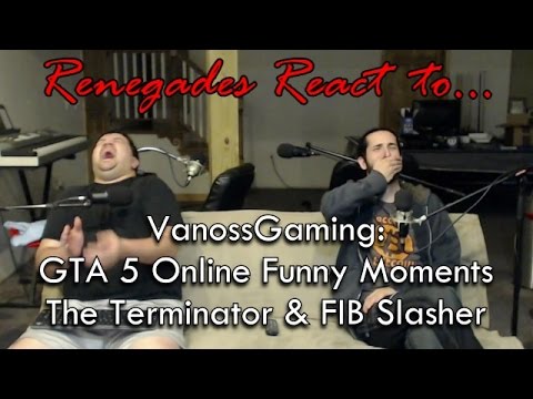 Renegades React to... VanossGaming: GTA 5 Online Funny Moments - The Terminator & FIB Slasher