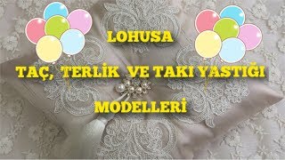 LOHUSALAR İÇİN TERLİK, TAÇ VE TAKI YASTIĞI MODELLERİ
