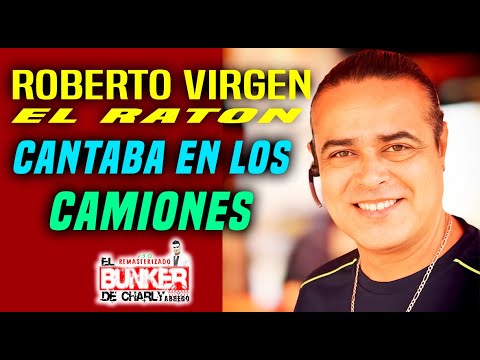 Roberto Virgen EL RATON " Canté en los camiones " antes de ser famoso , toda su história aquí 👇👇👇