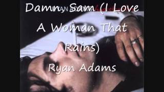 08 Damn,Sam (I Love A Woman That Rains) - Ryan Adams