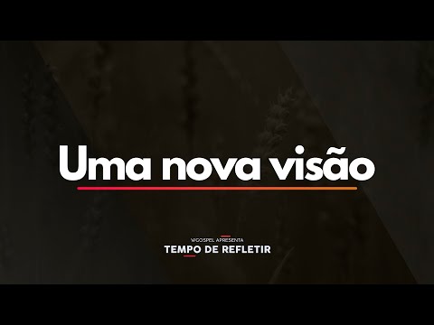 Tempo de Refletir 2523 - Uma nova visão