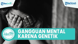 Benarkah Faktor Genetik Jadi Penyebab Seseorang Alami Gangguan Kesehatan Mental? Ini Penjelasannya