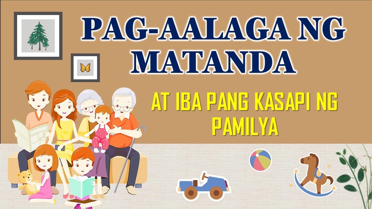 PAG-AALAGA NG MATATANDA AT IBA PANG KASAPI NG PAMILYA.