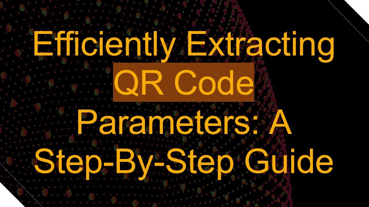 Efficiently Extracting QR Code Parameters: A Step-By-Step Guide