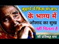 बुढ़ापे में किस मां बाप के भाग्य में औ�