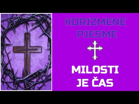 Korizmena pjesma - "MILOSTI JE ČAS"