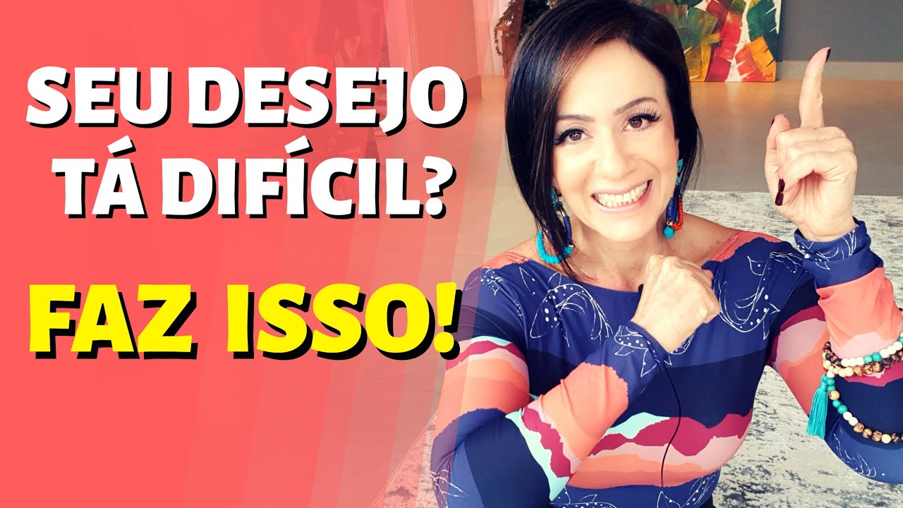 SEU DESEJO TÁ DIFÍCIL? FAZ ISSO!