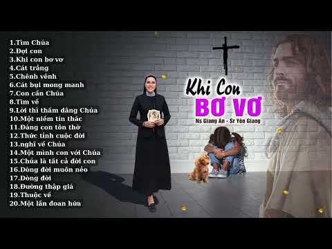 Album KHI CON BƠ VƠ..Những bài thánh ca làm xôn xao lòng người qua tiếng hát Sơ Yên Giang