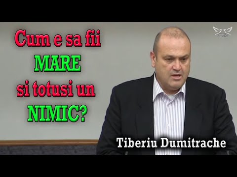 Tiberiu Dumitrache - Cum e sa fii MARE si totusi un NIMIC? | PREDICI