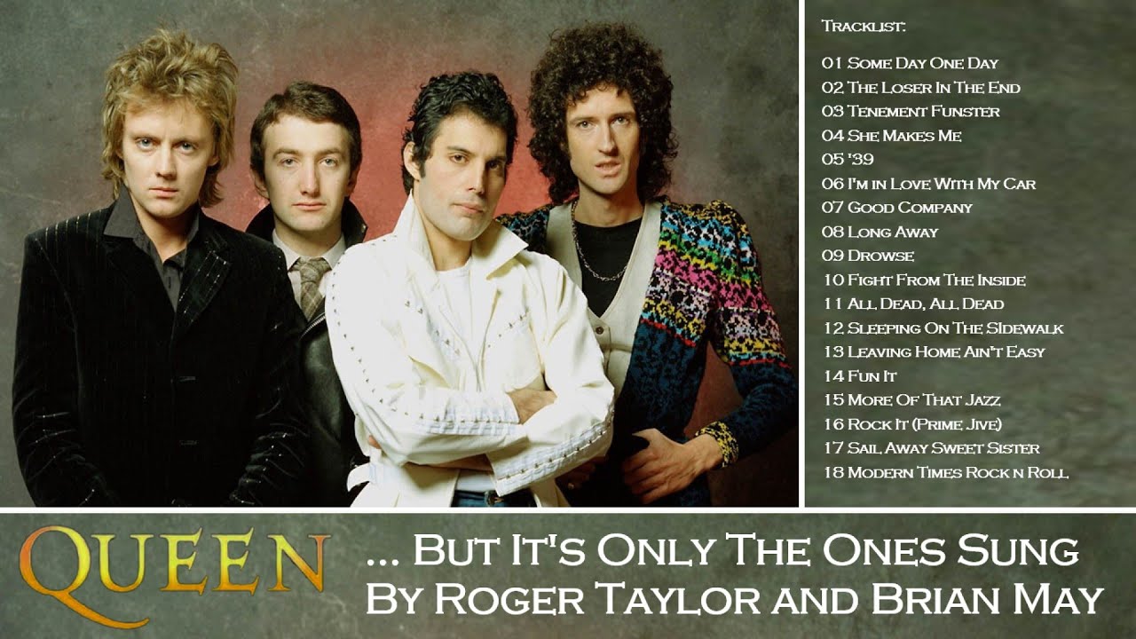 Queen - The ones sung by Roger Taylor and Brian May