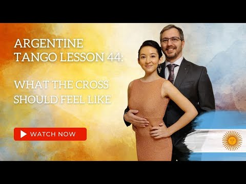 Argentine Tango Lesson 44:  What The Cross Should Feel Like