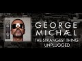 George Michael '' The Strangest Thing '' Unplugged HD