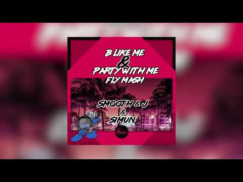 B Like Me & Party With Me (Fly Mash) - Smooth and J feat Alex Peace & Simun