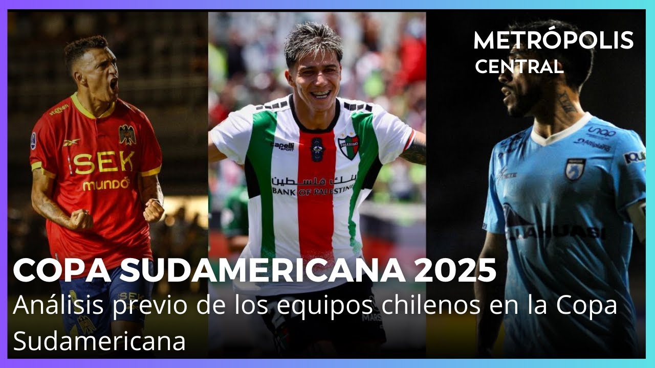 ¿Cómo vienen los equipos chilenos en la Copa Sudamericana 2025? #MetrópolisCentral