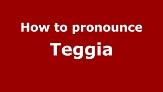 How to pronounce Teggia