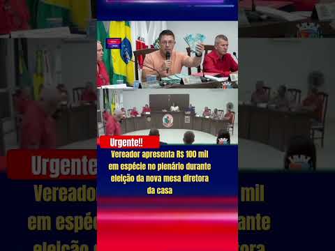 Vereador apresenta R$ 100 mil em espécie no plenário durante eleição em Mercês Minas Gerais