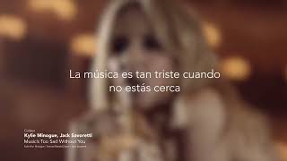 Kylie Minogue, Jack Savoretti - Music's Too Sad Without You - Letra en Español