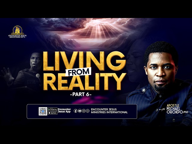 Living from Reality (Part 6) - Apostle Michael Orokpo
