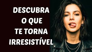🔥 O que te torna irresistível / inesquecível para essa pessoa? Ou para os outros no geral?