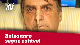 Bolsonaro segue estável e sem complicações