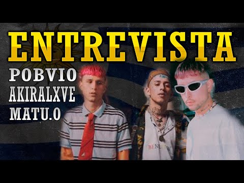 ENTREVISTA POBVIO , AKIRALXVE ,  MATU.O FT LA MANSION